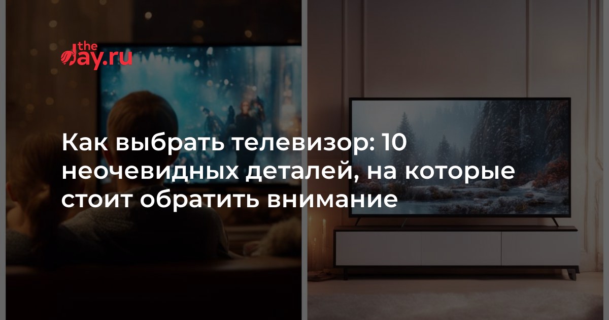Как выбрать телевизор: 10 неочевидных деталей, на которые стоит ...