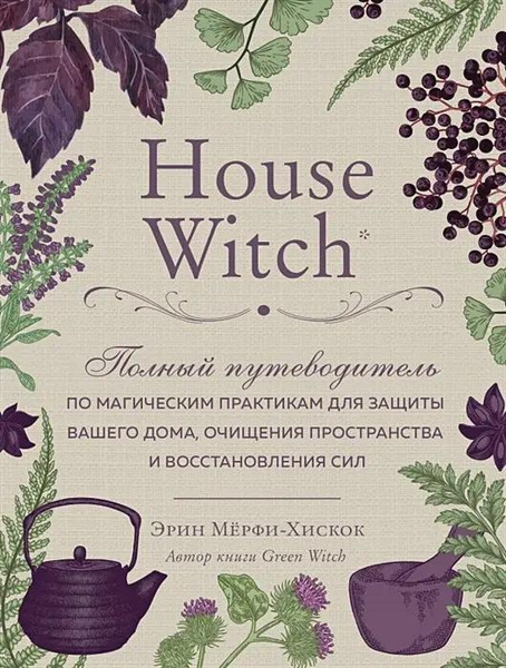 Книга «House Witch. Полный путеводитель по магическим практикам для защиты вашего дома, очищения пространства и восстановления сил»