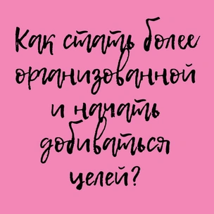 Мотивашка: как стать более организованной и начать добиваться целей?