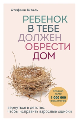Стефани Шталь «Ребенок в тебе должен обрести дом. Вернуться в детство, чтобы исправить взрослые ошибки»
