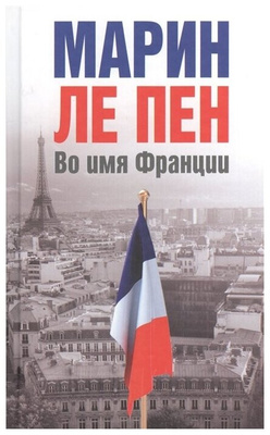 Книга «Во имя Франции», Ле Пен М.