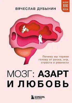 Мозг: азарт и любовь. Почему мы теряем голову от риска, игр, страсти и ревности (Вячеслав Дубынин) 📖 купить книгу по выгодной цене в «Читай-город» (978-5-04-215157-6)