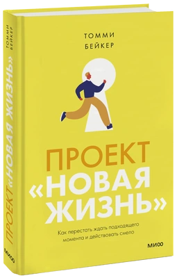 Томми Бейкер «Проект „Новая жизнь“. Как перестать ждать подходящего момента и действовать смело»