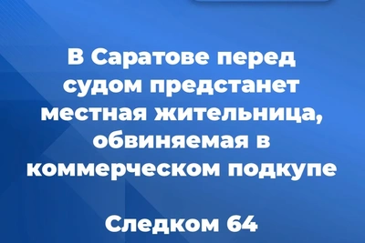 Саратовчанка пойдет под суд за коммерческий подкуп