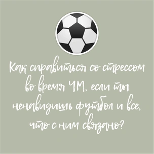 Как справиться со стрессом во время ЧМ, если ты ненавидишь футбол и все, что с ним связано?