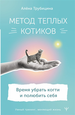 Алена Трубицина «Метод теплых котиков. Время убрать когти и полюбить себя»