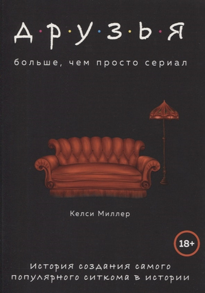 Книга «Друзья. Больше, чем просто сериал. История создания самого популярного ситкома в истории» (Келси Миллер)