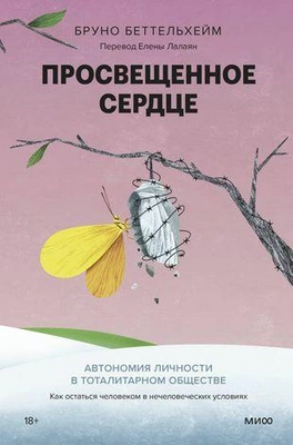 Бруно Беттельхейм «Просвещенное сердце. Автономия личности в тоталитарном обществе. Как остаться человеком в нечеловеческих условиях»