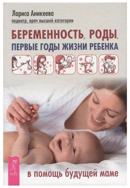 Аникеева Л. "Беременность, роды, первые годы жизни ребенка. В помощь будущей маме"