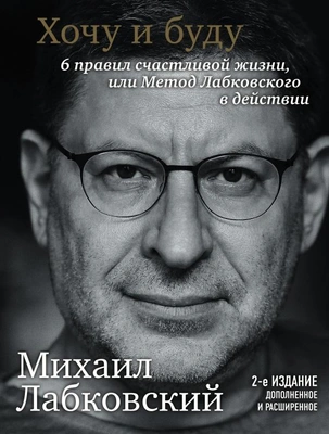 4. Михаил Лабковский. «Хочу и буду. Дополненное издание. 6 правил счастливой жизни или метод Лабковского в действии»