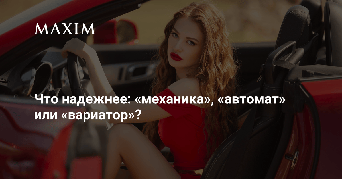 Что надежнее: «механика», «автомат» или «вариатор»? | MAXIM