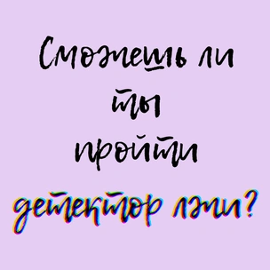 ТЕСТ: Сможешь ли ты пройти детектор лжи?