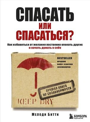 Мелоди Битти «Спасать или спасаться? Как избавитьcя от желания постоянно опекать других и начать думать о себе»