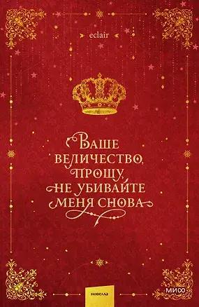 Eclair, «Ваше величество, прошу, не убивайте меня снова. Том 1»