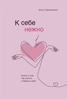 Ольга Примаченко «К себе нежно. Книга о том, как ценить и беречь себя»