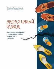 «Экологичный развод. Как уберечь ребенка от травмы и выйти из кризиса самому» 