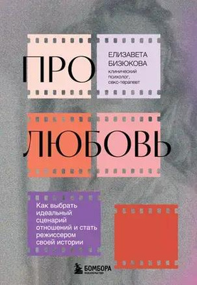 «Про любовь. Как выбрать идеальный сценарий отношений и стать режиссером своей истории»