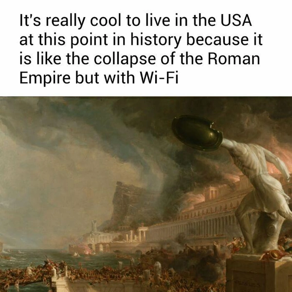 «Как здорово жить в США в эту эпоху&nbsp;— напоминает крушение Римской империи, но с вай-фаем» | Источник: artmemescentral