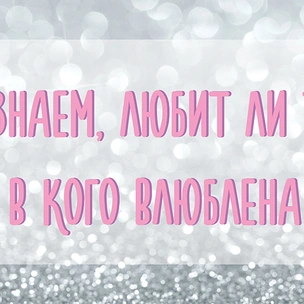 ТЕСТ: Мы знаем, любит ли тебя тот, в кого влюблена ты!