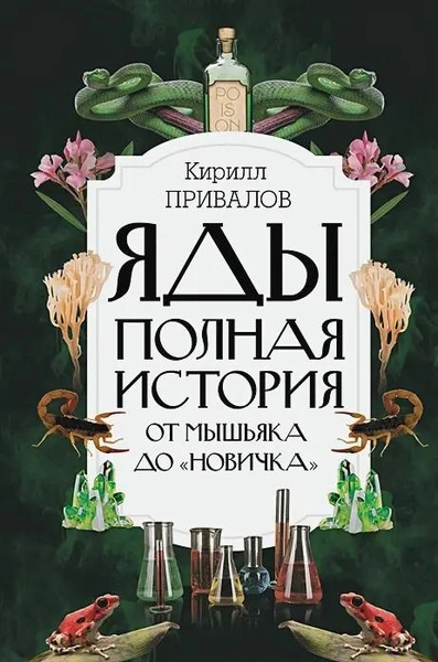 Яды: Полная история. От мышьяка до «Новичка» • Привалов К.Б.