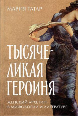 «Тысячеликая героиня. Женский архетип в мифологии и литературе»