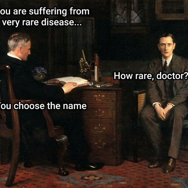 —&nbsp;У вас очень редкая болезнь.—&nbsp;Насколько редкая?—&nbsp;Настолько редкая, что вы можете придумать для нее название.*(* Хотя вариант «настолько редкая, что ее назовут вашим именем» нравится нам больше) | Источник: artmemescentral