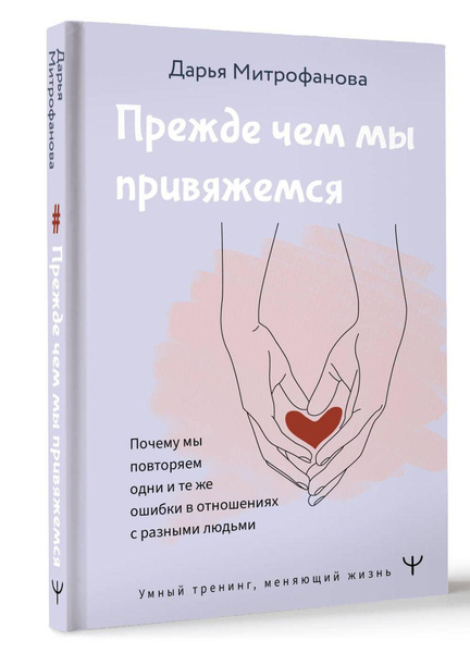 «Прежде чем мы привяжемся. Почему мы повторяем одни и те же ошибки в отношениях с разными людьми» (Дарья Митрофанова)