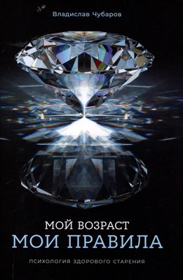 Владислав Чубаров «Мой возраст — мои правила: Психология здорового старения»