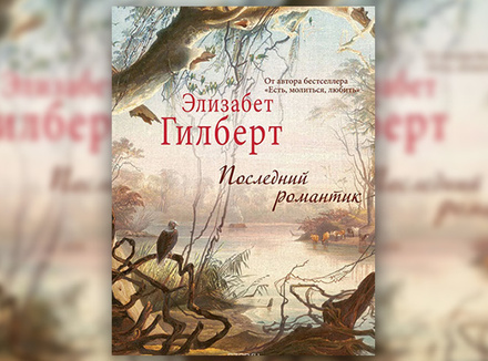Элизабет Гилберт «Последний романтик» Элизабет Гилберт «Последний романтик»
